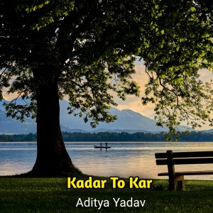 Listen to Kadar To Kar song with lyrics from Aditya Yadav