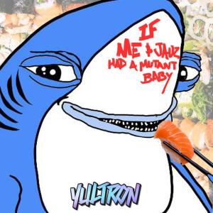 Yultron的专辑If Me & Jauz Had a Mutant Baby (Explicit)