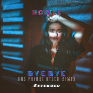 Listen to Bye Bye (Dus Future Disco Extended Remix) song with lyrics from Noelle