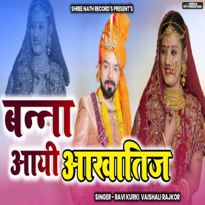 Listen to Banna Aayi Aakhatij song with lyrics from Ravi Kurki