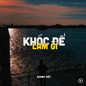 ดาวน์โหลดและฟังเพลง Khóc Để Làm Gì (Lofi) พร้อมเนื้อเพลงจาก Khang Viet
