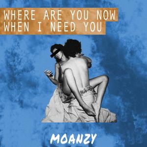 收聽Moanzy的whereareyounowwhenIneedyou (Explicit)歌詞歌曲