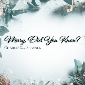 收聽Charles Szczepanek的Mary, Did You Know?歌詞歌曲