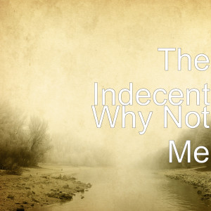 收听the indecent的Why Not Me歌词歌曲