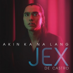 收聽Jex De Castro的Akin Ka Na Lang歌詞歌曲