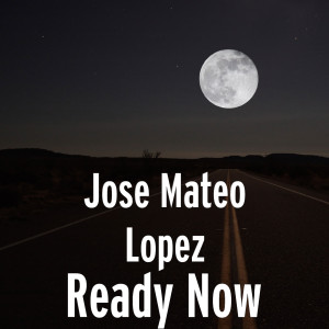 Dengarkan lagu Ready Now nyanyian Jose Mateo Lopez dengan lirik