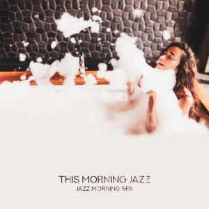 Relaxation Jazz Music Ensemble的专辑This Morning Jazz (Jazz Morning Spa, Wake Up with Jazz)