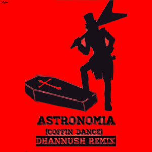 收聽Dhannush的Astronomia (Coffin Dance) (Dhannush Remix)歌詞歌曲