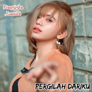 Dengarkan lagu Pergilah Dariku nyanyian Fransiska Juanita dengan lirik