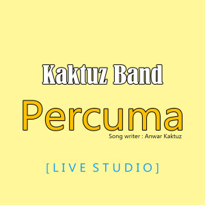 Percuma (Live Studio) dari Kaktuz Band