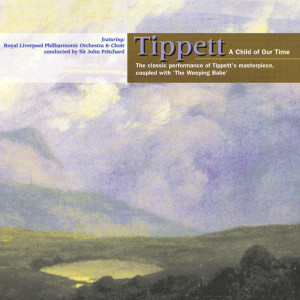 อัลบัม M. Tippett: A Child Of Our Time & Weeping Babe ศิลปิน Royal Liverpool Philharmonic Choir