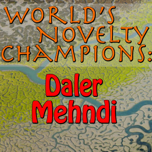 World's Novelty Champions: Daler Mehndi