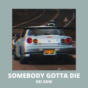 收听Kei Zaw的Somebody Gotta Die (Explicit)歌词歌曲