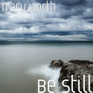 收聽Tracy Worth的Be Still歌詞歌曲