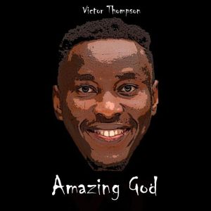 ดาวน์โหลดและฟังเพลง Amazing God พร้อมเนื้อเพลงจาก Victor Thompson