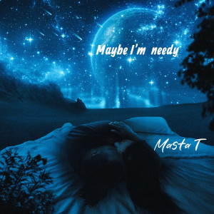 Listen to Maybe I'm Needy song with lyrics from Masta T