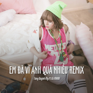 Album Em Đã Vì Anh Quá Nhiều Remix (Ytmix) from Tang Quynh My