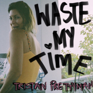 Dengarkan lagu Waste My Time(Explicit) nyanyian Tristan Prettyman dengan lirik