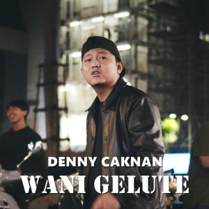 Dengarkan lagu Wani Gelute nyanyian Denny Caknan dengan lirik