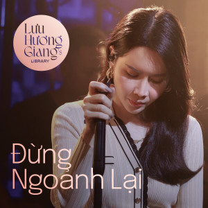 Album Đừng Ngoảnh Lại (From "Lưu Hương Giang's Library") from Lưu Hương Giang