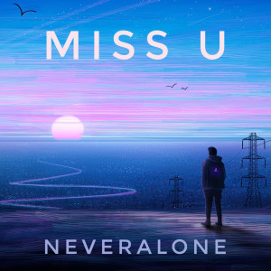 Dengarkan miss u lagu dari NeverAlone dengan lirik