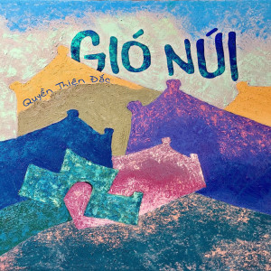 Listen to Gió Núi song with lyrics from Quyền Thiện Đắc