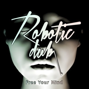 ดาวน์โหลดและฟังเพลง Free Your Mind พร้อมเนื้อเพลงจาก Robotic Dub