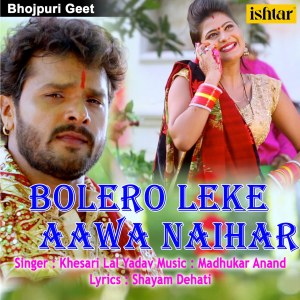 收听Khesari Lal Yadav的Bolero Leke Aawa Naihar歌词歌曲