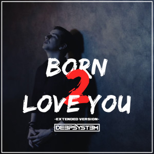 Album Born 2 Love You (Extended Version) from Deepsystem
