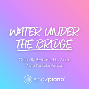 Album Water Under The Bridge (Originally Performed by Adele) (Piano Karaoke Version) oleh Sing2Piano