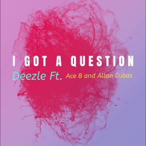 Deezle的專輯I Got A Question (feat. Ace B47 & Allan Cubas) (Explicit)
