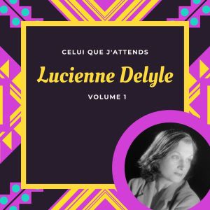 อัลบัม Celui que j'attends - Lucienne Delyle (Volume 1) ศิลปิน Lucienne Delyle