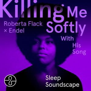 Roberta Flack的專輯Killing Me Softly With His Song (Endel Sleep Soundscape)