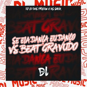 收聽KS Sheik的Se Ela Dança Eu Danço Vs Beat Gravudo (Explicit)歌詞歌曲