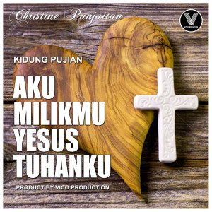 Album Aku MilikMu Yesus Tuhanku oleh Christine N. Panjaitan