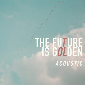 Listen to The Future Is Golden (Acoustic) song with lyrics from Oh The Larceny