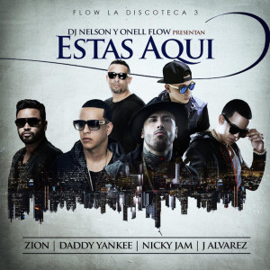 Listen to Estas Aqui (feat. Daddy Yankee, Nicky Jam, Zion & J Alvarez) song with lyrics from DJ Nelson