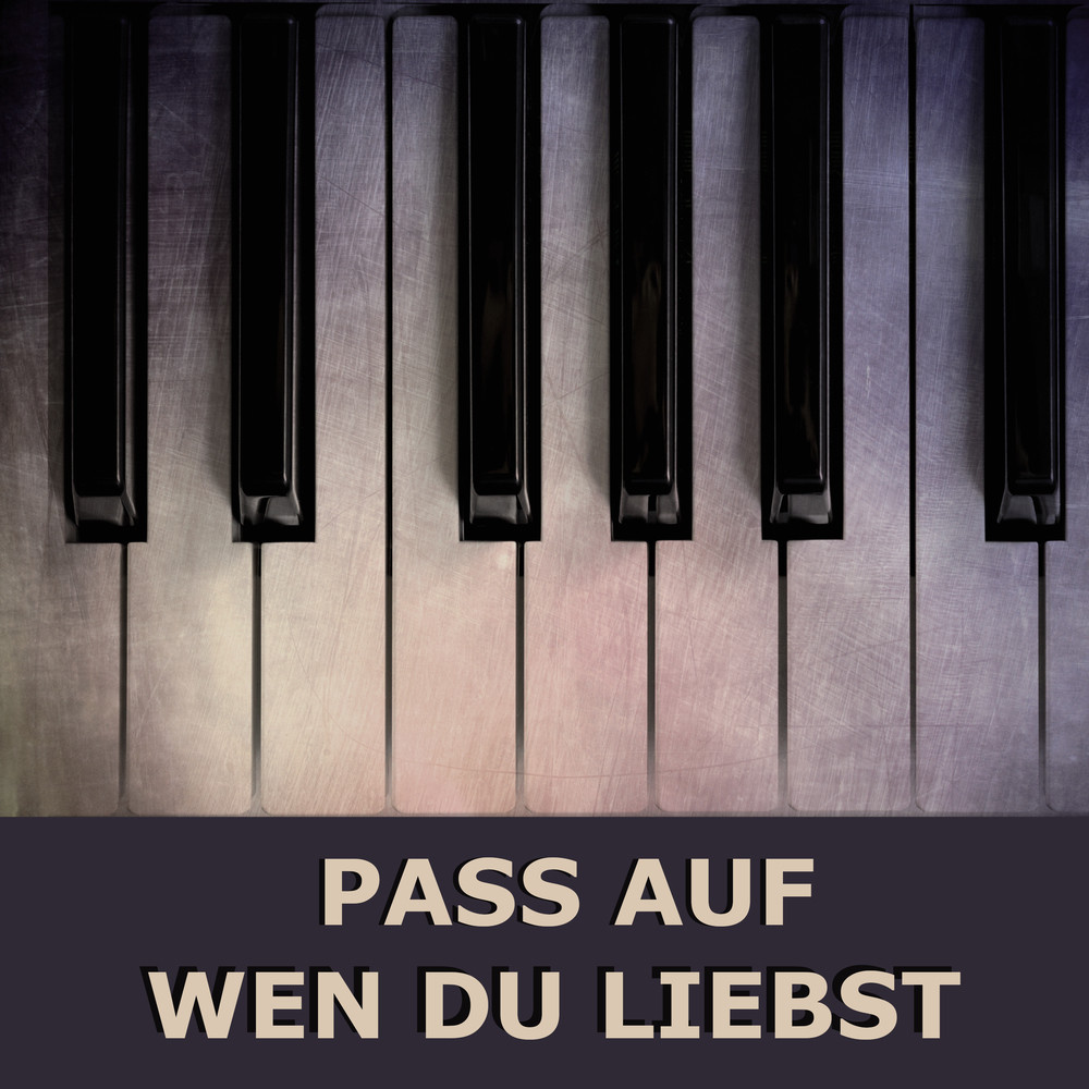 Pass auf wen du liebst (Piano Version)