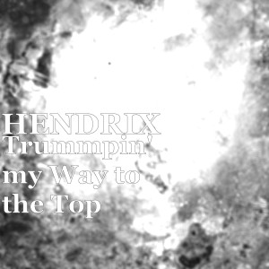 收听HendriX的Trummpin' my Way to the Top (Explicit)歌词歌曲