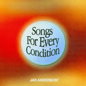 Jax Anderson的專輯Songs For Every Condition (Explicit)