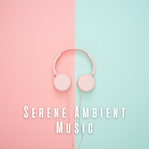 อัลบัม Serene Ambient Music ศิลปิน Relaxation Makers