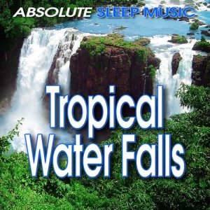 Absolute Sleep Music的專輯Tropical Water Falls