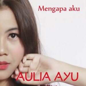 ดาวน์โหลดและฟังเพลง Mengapa Aku พร้อมเนื้อเพลงจาก Aulia Ayu