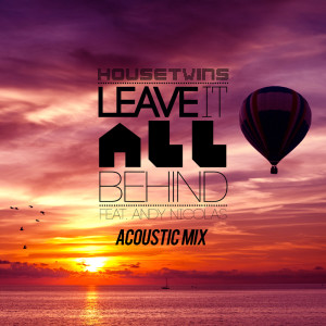 ดาวน์โหลดและฟังเพลง Leave It All Behind (feat. Andy Nicolas) (Acoustic Mix) พร้อมเนื้อเพลงจาก HouseTwins