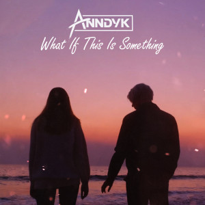 Anndyk的专辑What If This Is Something