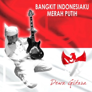 收聽Dewa Gitara的Bangkit Indonesiaku Merah Putih歌詞歌曲