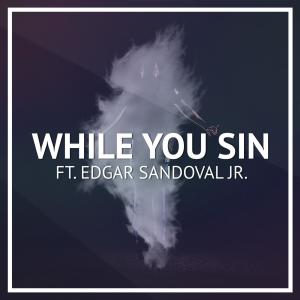 Edgar Sandoval Jr的專輯While You Sin (feat. Edgar Sandoval Jr)