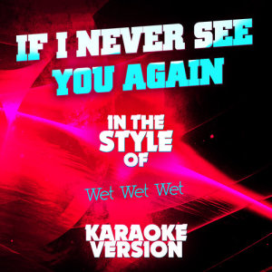 ดาวน์โหลดและฟังเพลง If I Never See You Again (In the Style of Wet Wet Wet) [Karaoke Version] (Karaoke Version) พร้อมเนื้อเพลงจาก Ameritz Audio Karaoke