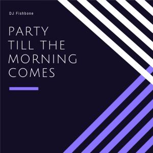 Listen to Party Til the Morning Comes song with lyrics from DJ Fishbone