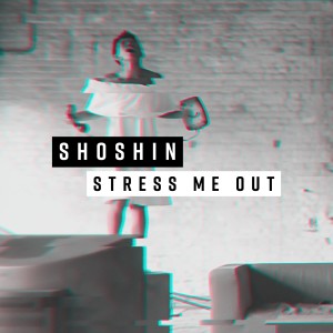 收聽Shoshin的Stress Me Out歌詞歌曲
